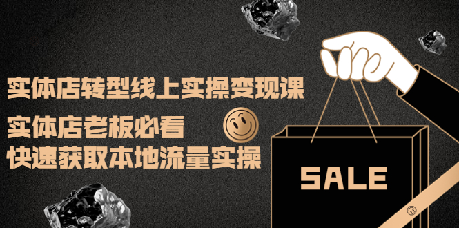 （3997期）实体店转型线上实操变现课：实体店老板必看，快速获取本地流量实操-保成圈-山云人力,分享创业咨询_最新网络项目资源