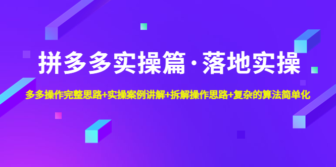 （4947期）拼多多实操篇·落地实操 完整思路+实操案例+拆解操作思路+复杂的算法简单化-保成圈-山云人力,分享创业咨询_最新网络项目资源