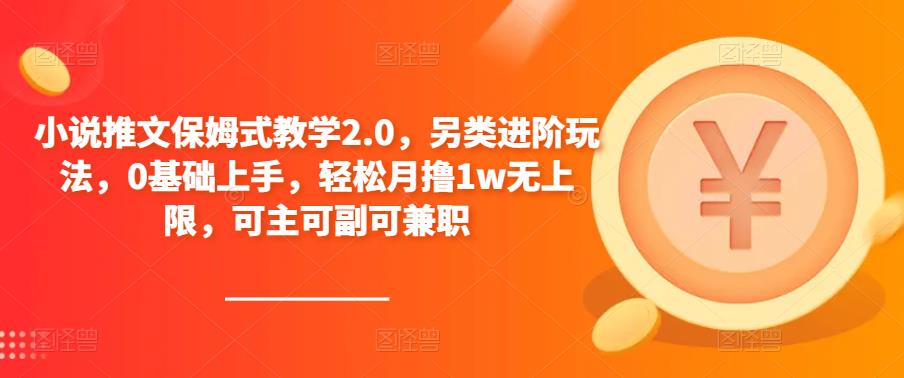 小说推文保姆式教学2.0，另类进阶玩法，0基础上手，轻松月撸1w无上限，可主可副可兼职-保成圈-山云人力,分享创业咨询_最新网络项目资源