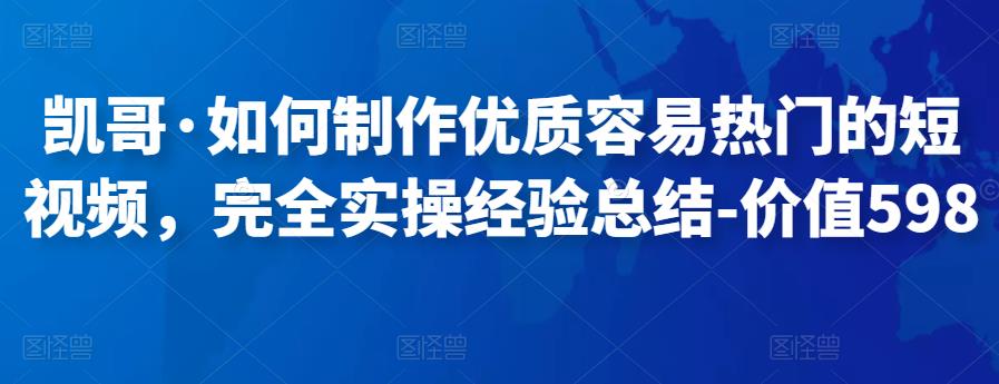 凯哥·如何制作优质容易热门的短视频，完全实操经验总结-价值598元-保成圈-山云人力,分享创业咨询_最新网络项目资源