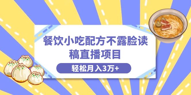 （8543期）餐饮小吃配方不露脸读稿直播项目，无需露脸，月入3万+附小吃配方资源-保成圈-山云人力,分享创业咨询_最新网络项目资源