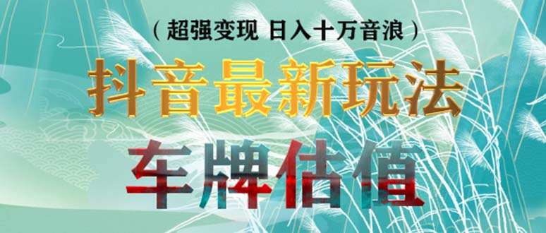 （5236期）抖音最新无人直播变现直播车牌估值玩法项目 轻松日赚几百+【详细玩法教程】-保成圈-山云人力,分享创业咨询_最新网络项目资源