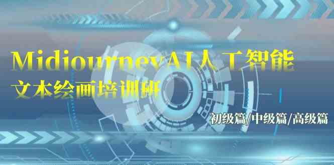 （9549期）Midjourney-AI人工智能 文本绘画培训班：初级篇/中级篇/高级篇（17节）-保成圈-山云人力,分享创业咨询_最新网络项目资源