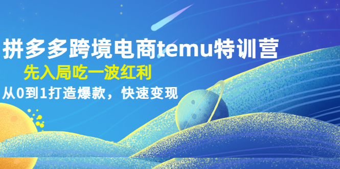 （4622期）拼多多跨境电商temu特训营：先入局吃一波红利，从0到1打造爆款，快速变现-保成圈-山云人力,分享创业咨询_最新网络项目资源