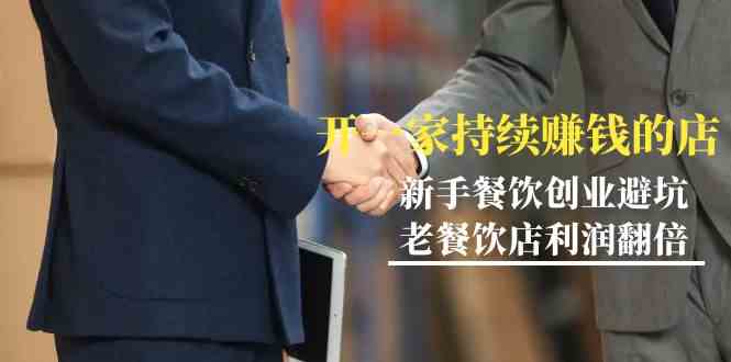 （9088期）教你开一家-持续赚钱店，小白餐饮创业避坑，老餐饮店利润翻倍-99节无水印-保成圈-山云人力,分享创业咨询_最新网络项目资源