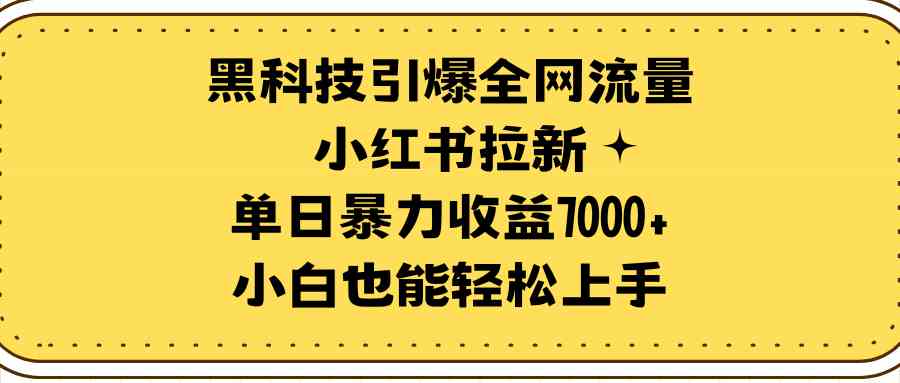 （9679期）黑科技引爆全网流量小红书拉新，单日暴力收益7000+，小白也能轻松上手-保成圈-山云人力,分享创业咨询_最新网络项目资源