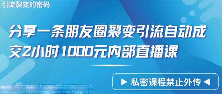 （9850期）仅靠分享一条朋友圈裂变引流自动成交2小时1000内部直播课程-保成圈-山云人力,分享创业咨询_最新网络项目资源