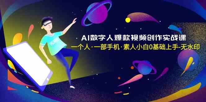 （8954期）AI数字人爆款视频创作实战课，一个人·一部手机·素人小白0基础上手-无水印-保成圈-山云人力,分享创业咨询_最新网络项目资源