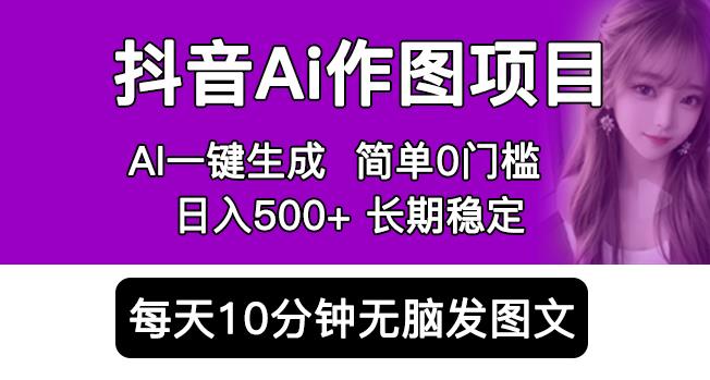 抖音AI作图项目，0门槛手机软件一键生成原创图文，每天半小时，日入500+稳定长期（揭秘）-保成圈-山云人力,分享创业咨询_最新网络项目资源