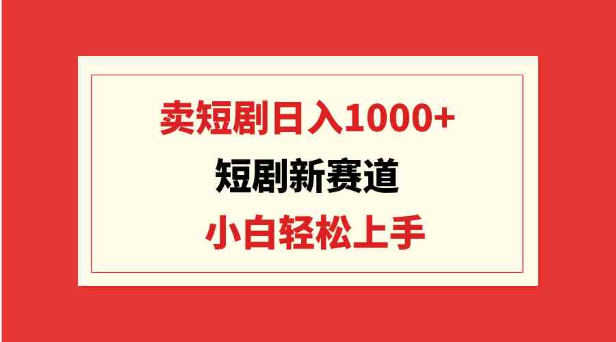 （9467期）短剧新赛道：卖短剧日入1000+，小白轻松上手，可批量-保成圈-山云人力,分享创业咨询_最新网络项目资源