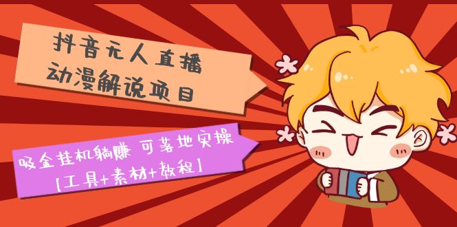 （5349期）抖音无人直播·动漫解说项目：吸金挂机躺赚 可落地实操【工具+素材+教程】-保成圈-山云人力,分享创业咨询_最新网络项目资源