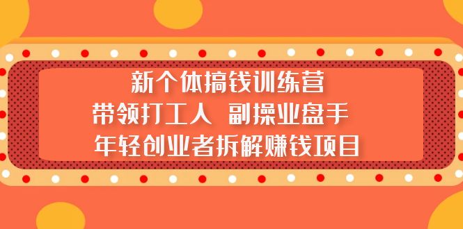 （5308期）新个体搞钱训练营：带领打工人 副操业盘手 年轻创业者拆解赚钱项目-保成圈-山云人力,分享创业咨询_最新网络项目资源