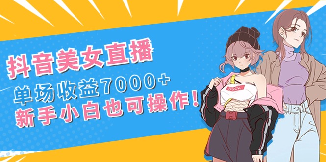 （8800期）抖音美女直播，单场收益7000+,新手小白也可操作-保成圈-山云人力,分享创业咨询_最新网络项目资源