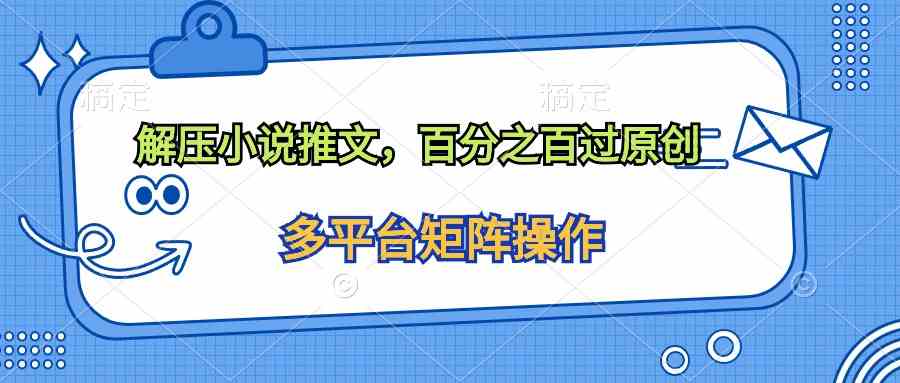（10119期）解压小说推文，百分之百过原创-保成圈-山云人力,分享创业咨询_最新网络项目资源