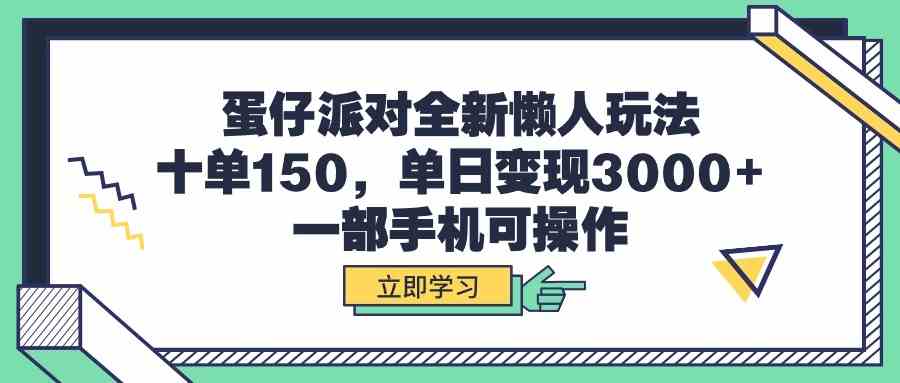 （9766期）蛋仔派对全新懒人玩法，十单150，单日变现3000+，一部手机可操作-保成圈-山云人力,分享创业咨询_最新网络项目资源
