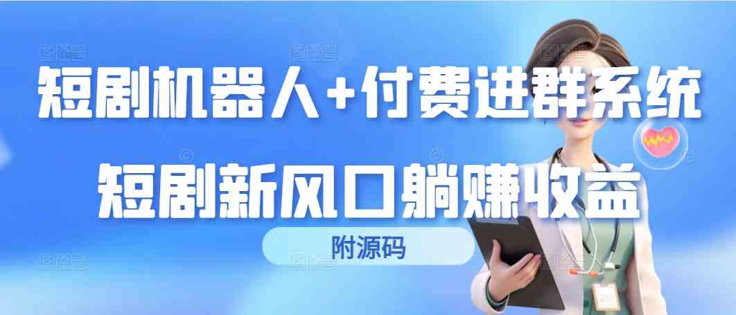 （9468期）短剧机器人+付费进群系统，短剧新风口躺赚收益（附源码）-保成圈-山云人力,分享创业咨询_最新网络项目资源