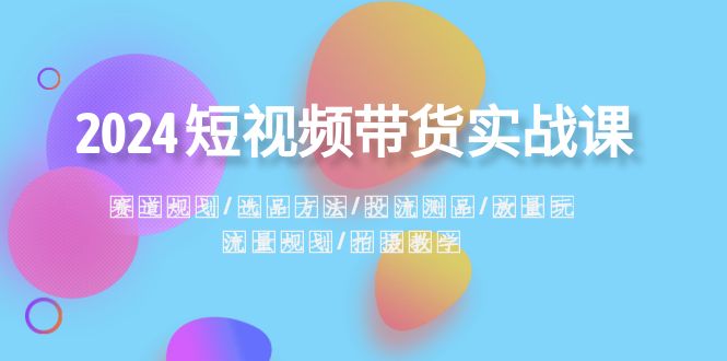 （8444期）2024短视频带货实战课：赛道规划·选品方法·投流测品·放量玩法·流量规划-保成圈-山云人力,分享创业咨询_最新网络项目资源