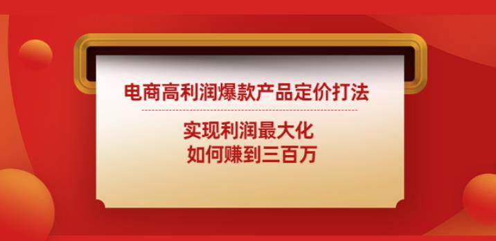 电商高利润爆款产品定价打法：实现利润最大化如何赚到三百万-保成圈-山云人力,分享创业咨询_最新网络项目资源