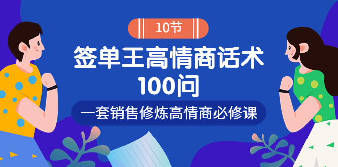 （3738期）销冠神课-签单王高情商话术100问：一套销售修炼高情商必修课！-保成圈-山云人力,分享创业咨询_最新网络项目资源