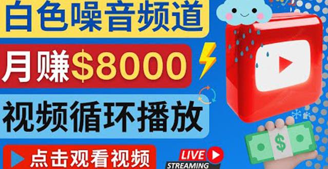 创建一个月入8000美元的大自然白色噪音Youtube频道适合新手操作，流量巨大-保成圈-山云人力,分享创业咨询_最新网络项目资源