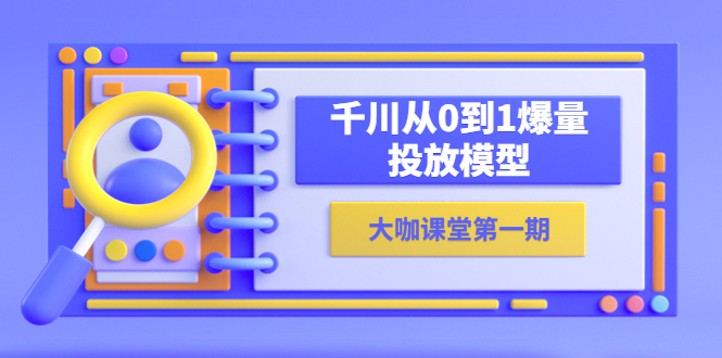 （5897期）蝉妈妈-大咖课堂第一期，千川从0到1爆量投放模型（23节视频课）-保成圈-山云人力,分享创业咨询_最新网络项目资源