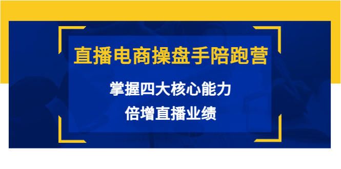（3568期）直播电商操盘手陪跑营：掌握四大核心能力，倍增直播业绩-保成圈-山云人力,分享创业咨询_最新网络项目资源