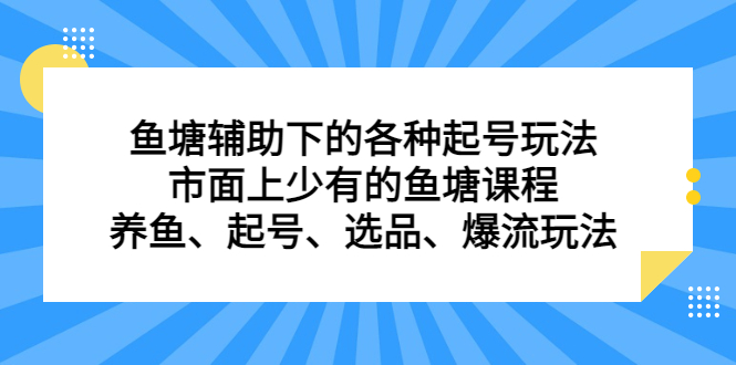 （6769期）鱼塘 辅助下的各种起号玩法，市面上少有的鱼塘课程 养鱼 起号 选品 爆流…-保成圈-山云人力,分享创业咨询_最新网络项目资源