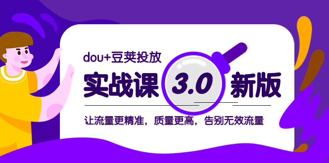 （8146期）dou+豆荚投放实战课3.0新版，让流量更精准，质量更高，告别无效流量-保成圈-山云人力,分享创业咨询_最新网络项目资源