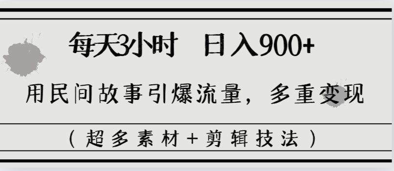 （8518期）每天三小时日入900+，用民间故事引爆流量，多重变现（超多素材+剪辑技法）-保成圈-山云人力,分享创业咨询_最新网络项目资源