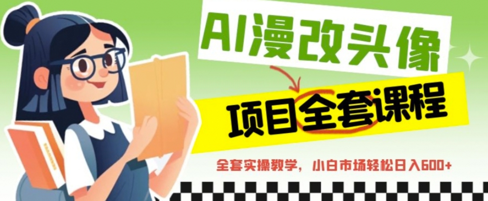 （6628期）AI漫改头像全套课程，实操变现，小白轻轻松松日入600+-保成圈-山云人力,分享创业咨询_最新网络项目资源