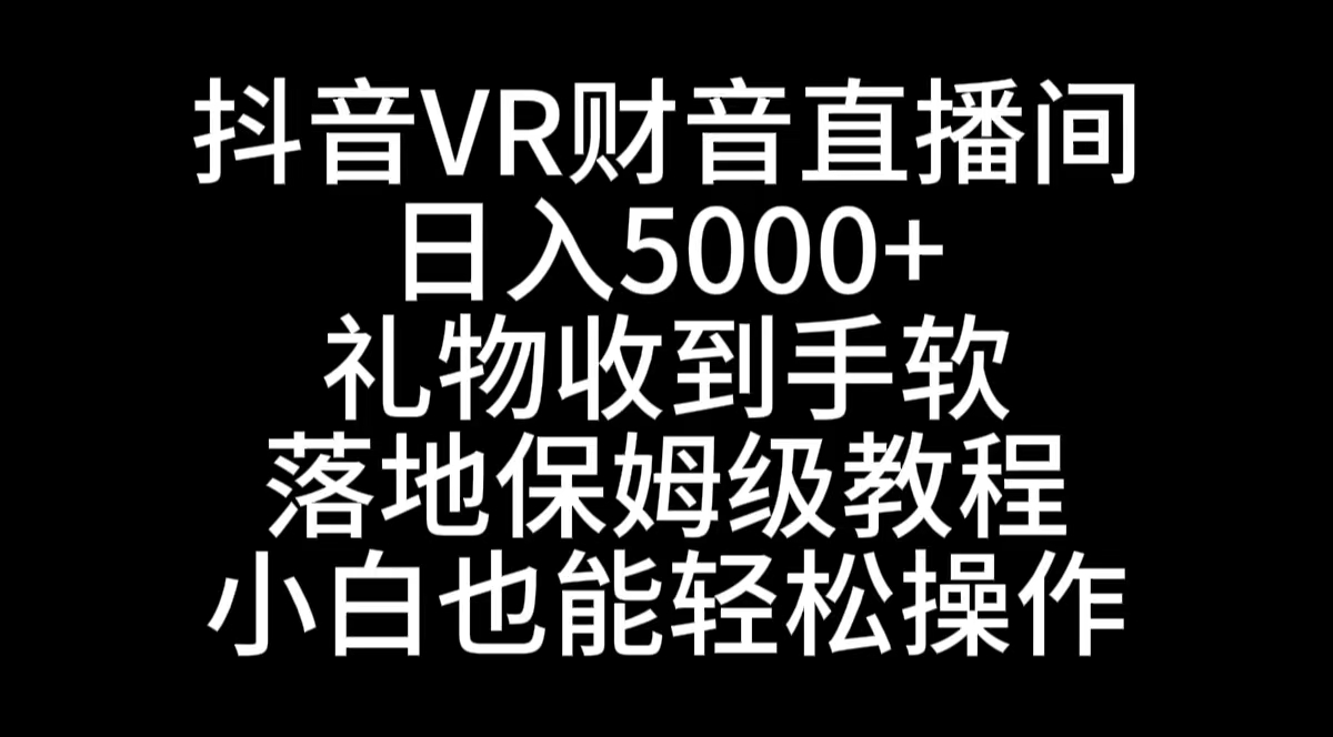 （8749期）抖音VR财神直播间，日入5000+，礼物收到手软，落地式保姆级教程，小白也…-保成圈-山云人力,分享创业咨询_最新网络项目资源