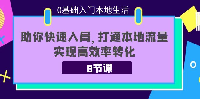 （3899期）0基础入门本地生活：助你快速入局，8节课带你打通本地流量，实现高效率转化-保成圈-山云人力,分享创业咨询_最新网络项目资源
