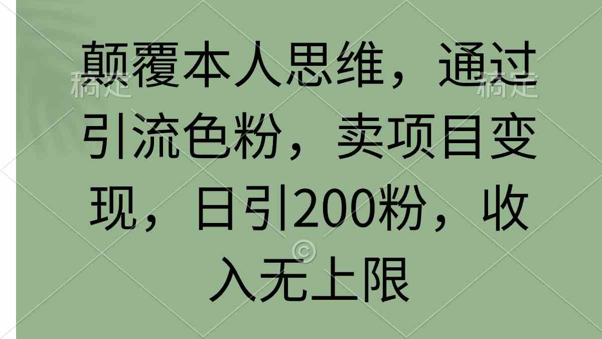 （9523期）颠覆本人思维，通过引流色粉，卖项目变现，日引200粉，收入无上限-保成圈-山云人力,分享创业咨询_最新网络项目资源