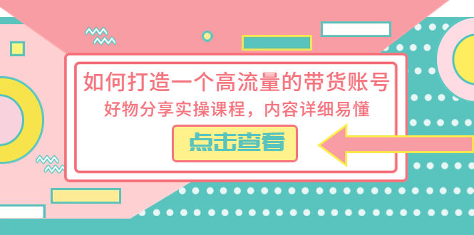 （5761期）如何打造一个高流量的带货账号，好物分享实操课程，内容详细易懂-保成圈-山云人力,分享创业咨询_最新网络项目资源