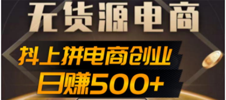 （4475期）抖上拼无货源电商创业项目、外面收费12800，日赚500+的案例解析参考-保成圈-山云人力,分享创业咨询_最新网络项目资源