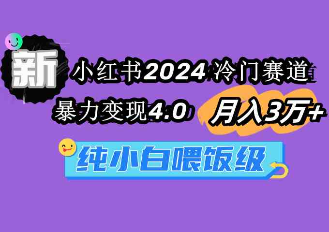 （9133期）小红书2024冷门赛道 月入3万+ 暴力变现4.0 纯小白喂饭级-保成圈-山云人力,分享创业咨询_最新网络项目资源