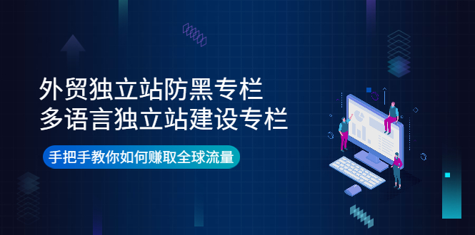 （3976期）外贸独立站防黑专栏+多语言独立站建设专栏，手把手教你如何赚取全球流量-保成圈-山云人力,分享创业咨询_最新网络项目资源