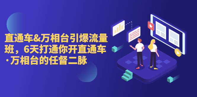 （6757期）直通车+万相台引爆流量班，6天打通你开直通车·万相台的任督 二脉-保成圈-山云人力,分享创业咨询_最新网络项目资源