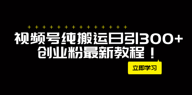 （7833期）外面卖2580视频号纯搬运日引300+创业粉最新教程！-保成圈-山云人力,分享创业咨询_最新网络项目资源