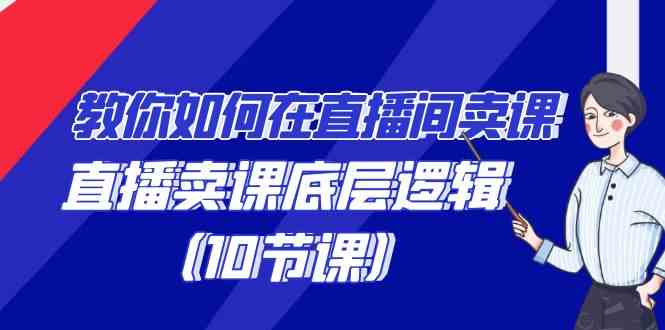 （9103期）教你如何在直播间卖课的语法，直播卖课底层逻辑（10节课）-保成圈-山云人力,分享创业咨询_最新网络项目资源