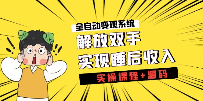 （7236期）《全自动变现系统》解放双手，实现睡后收入（实操课程+源码）-保成圈-山云人力,分享创业咨询_最新网络项目资源