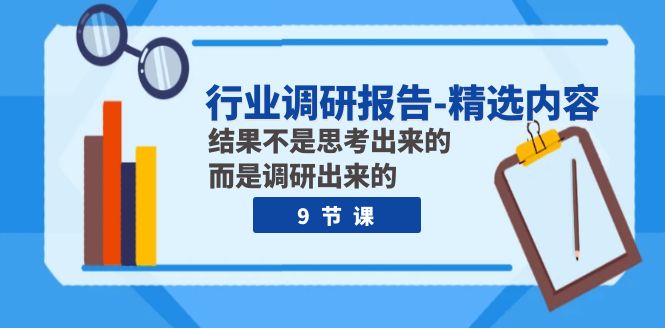 （7852期）行业调研报告-精选内容：结果不是思考出来的 而是调研出来的（9节课）-保成圈-山云人力,分享创业咨询_最新网络项目资源