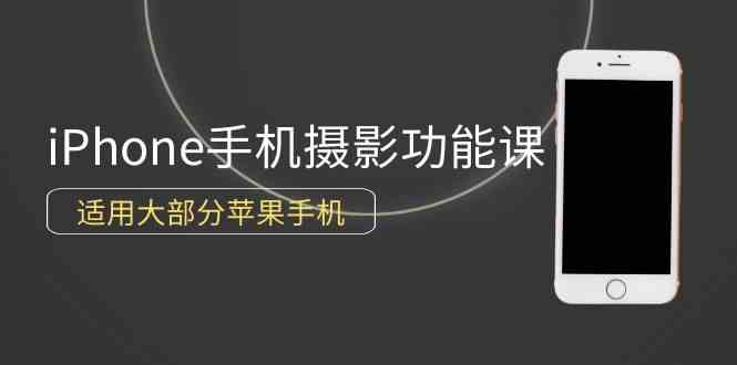 （9969期）0基础带你玩转iPhone手机摄影功能，适用大部分苹果手机（12节视频课）-保成圈-山云人力,分享创业咨询_最新网络项目资源