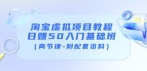 黄岛主淘宝虚拟项目教程：日赚50入门基础班（两节课-附配套资料）-保成圈-山云人力,分享创业咨询_最新网络项目资源