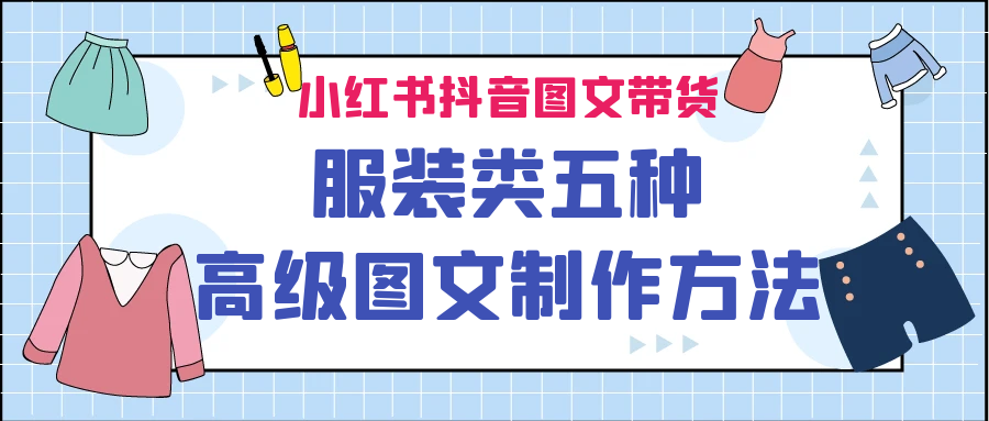 （6973期）小红书抖音图文带货服装类五种高级图文制作方法-保成圈-山云人力,分享创业咨询_最新网络项目资源