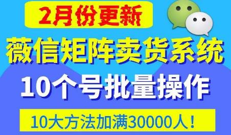 微信矩阵卖货系统，多线程批量养10个微信号，10种加粉落地方法，快速加满3W人卖货！-保成圈-山云人力,分享创业咨询_最新网络项目资源