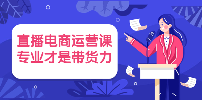 （3954期）直播电商运营课，专业才是带货力 价值699-保成圈-山云人力,分享创业咨询_最新网络项目资源