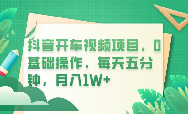 （6199期）抖音开车视频项目，0基础操作，每天五分钟，月入1W+-保成圈-山云人力,分享创业咨询_最新网络项目资源