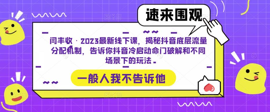 闫丰收·2023最新线下课，揭秘抖音底层流量分配机制，告诉你抖音冷启动命门破解和不同场景下的玩法-保成圈-山云人力,分享创业咨询_最新网络项目资源