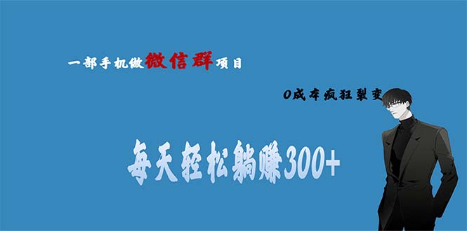 （6590期）用微信群做副业，0成本疯狂裂变，当天见收益 一部手机实现每天轻松躺赚300+-保成圈-山云人力,分享创业咨询_最新网络项目资源